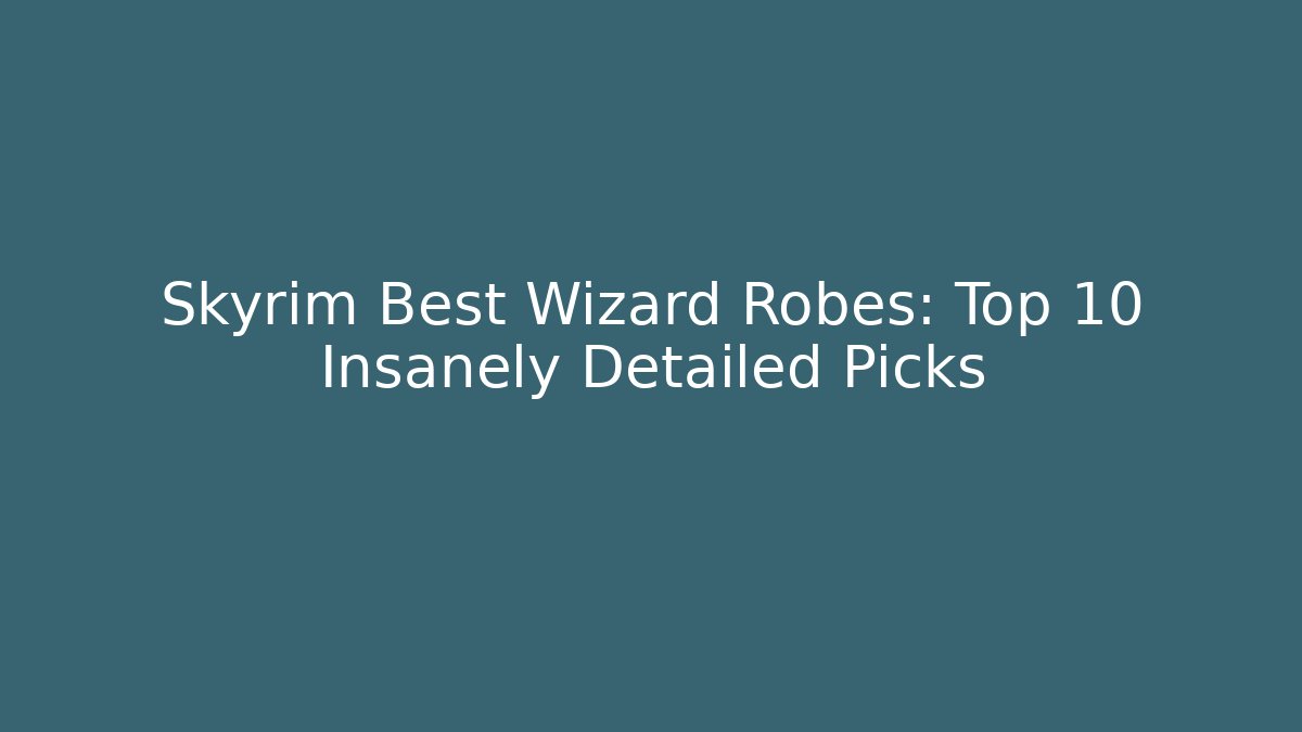 Skyrim Best Wizard Robes: Top 10 Insanely Detailed Picks