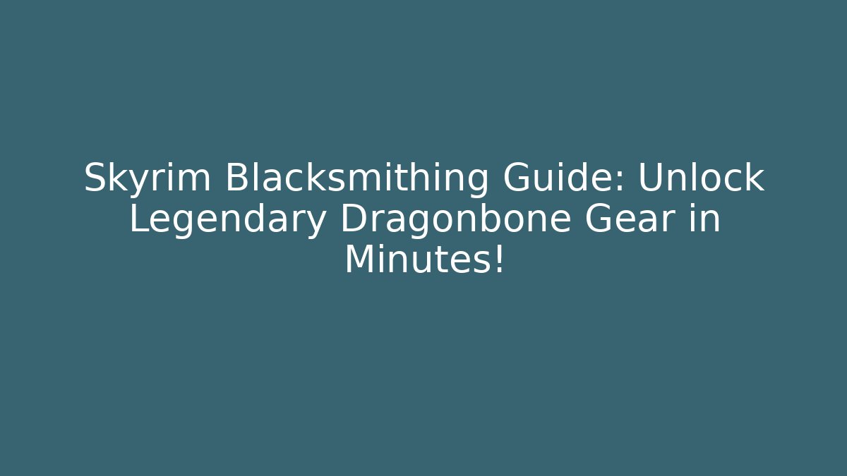 Skyrim Blacksmithing Guide: Unlock Legendary Dragonbone Gear in Minutes!
