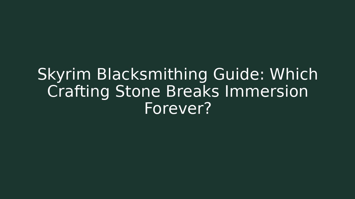 Skyrim Blacksmithing Guide: Which Crafting Stone Breaks Immersion Forever? - Create More Assets