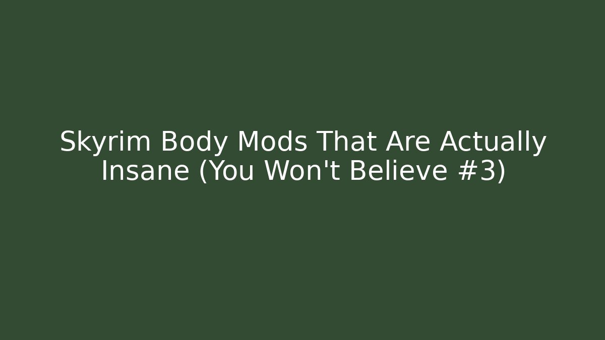 Skyrim Body Mods That Are Actually Insane (You Won't Believe #3)