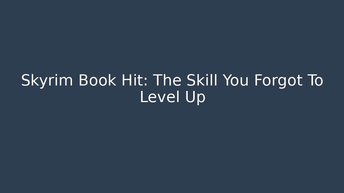 Skyrim Book Hit: The Skill You Forgot To Level Up