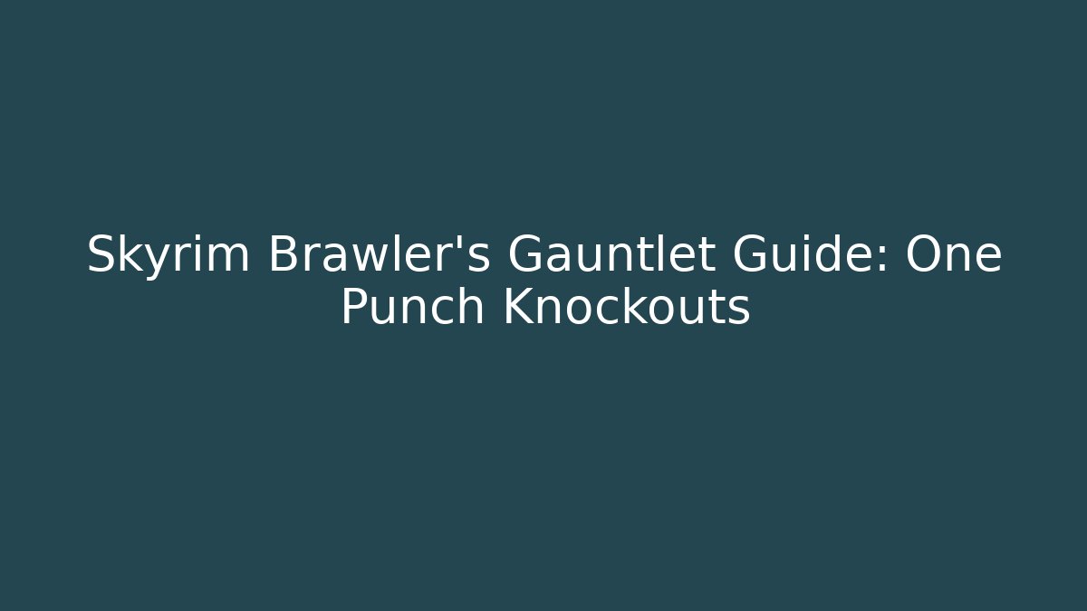 Skyrim Brawler’s Gauntlet Guide: One Punch Knockouts