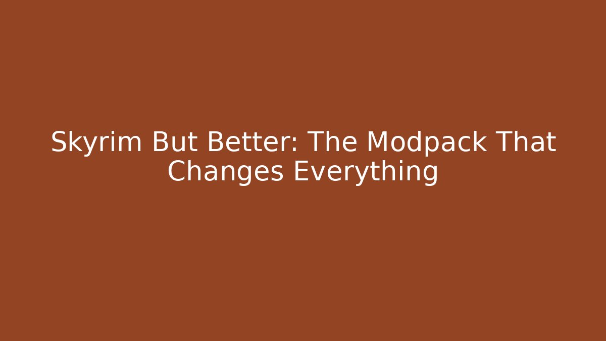 Skyrim But Better: The Modpack That Changes Everything