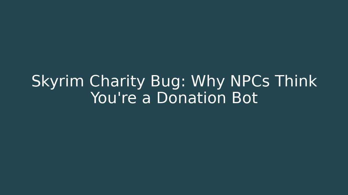 Skyrim Charity Bug: Why NPCs Think You're a Donation Bot