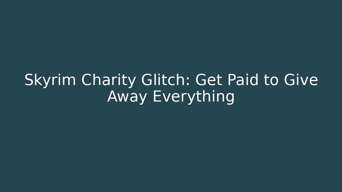 Skyrim Charity Glitch: Get Paid to Give Away Everything