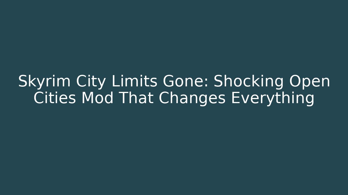 Skyrim City Limits Gone: Shocking Open Cities Mod That Changes Everything - Create More Assets