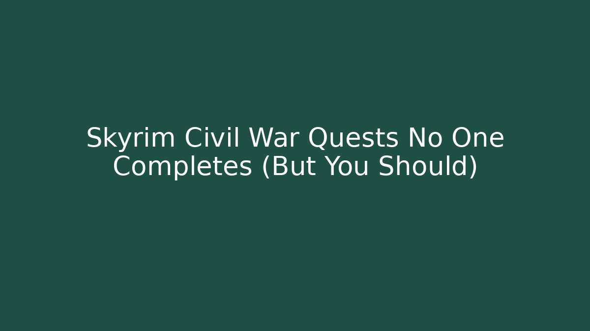 Skyrim Civil War Quests No One Completes (But You Should)