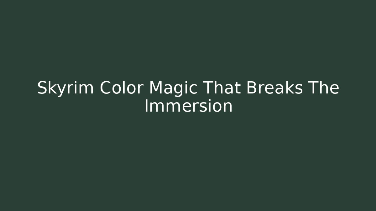 Skyrim Color Magic That Breaks The Immersion