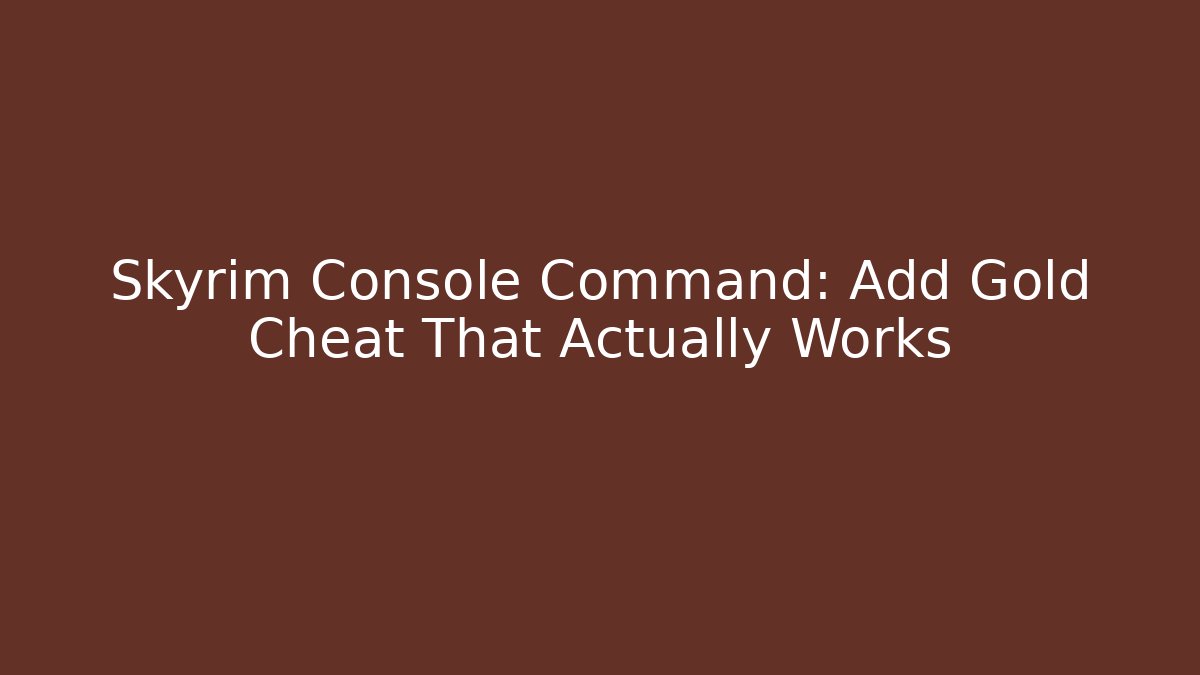 Skyrim Console Command: Add Gold Cheat That Actually Works