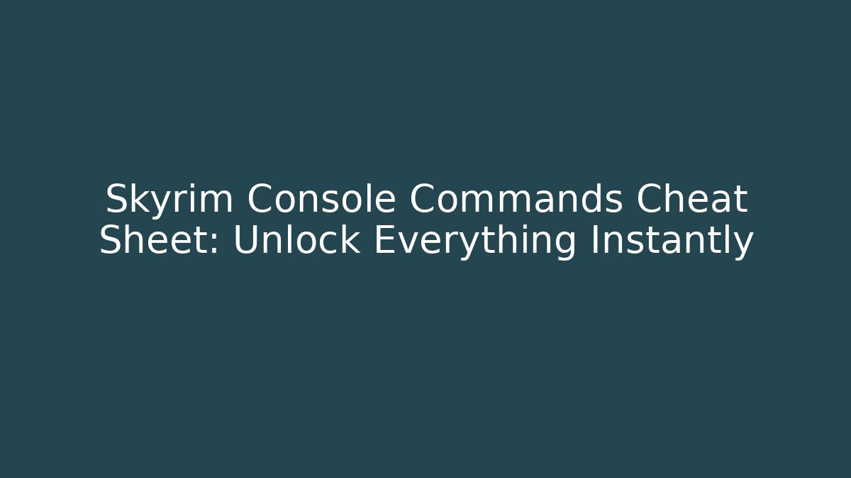 Skyrim Console Commands Cheat Sheet: Unlock Everything Instantly