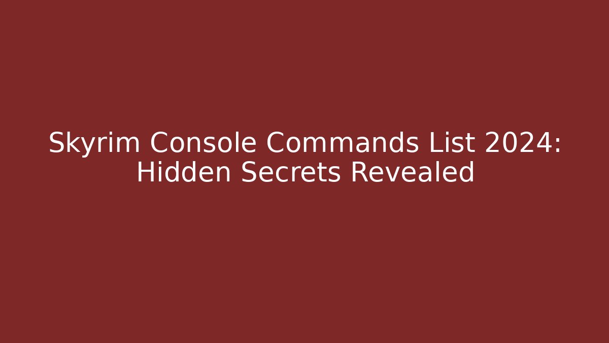 Skyrim Console Commands List 2024: Hidden Secrets Revealed