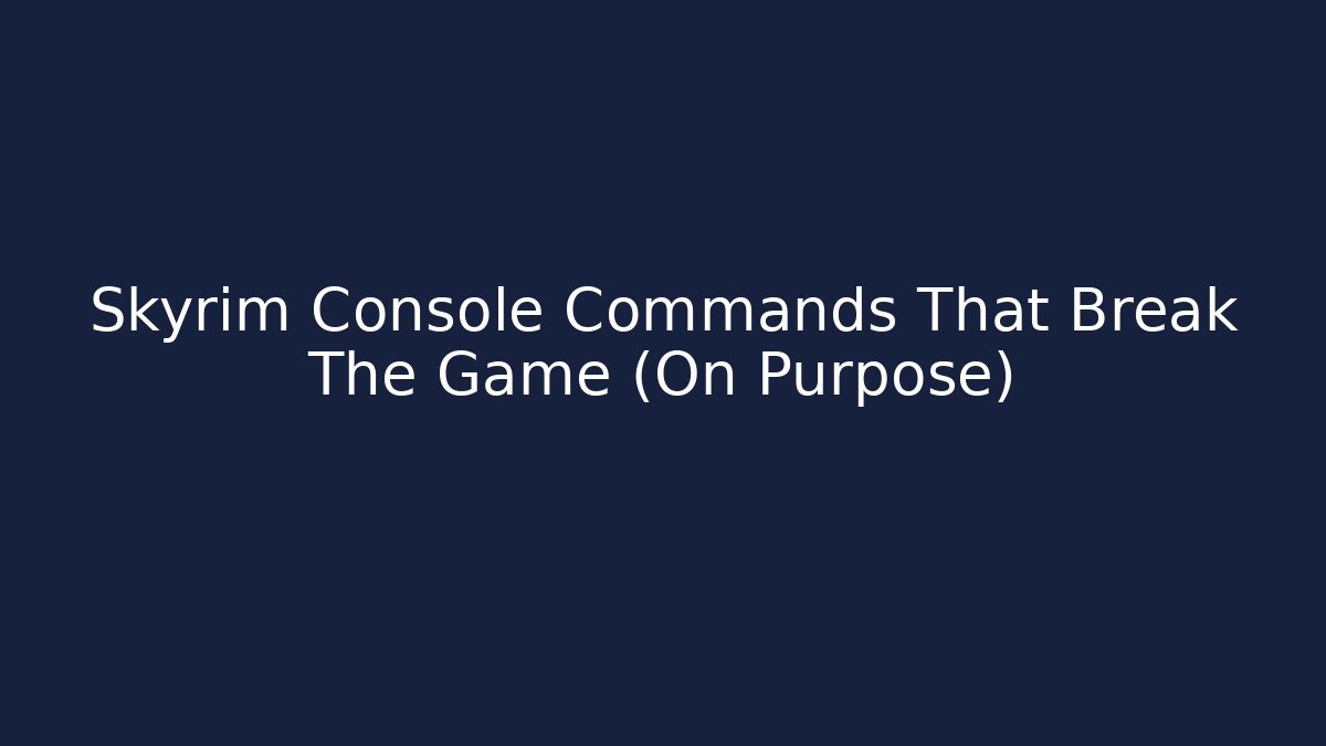 Skyrim Console Commands That Break The Game (On Purpose)