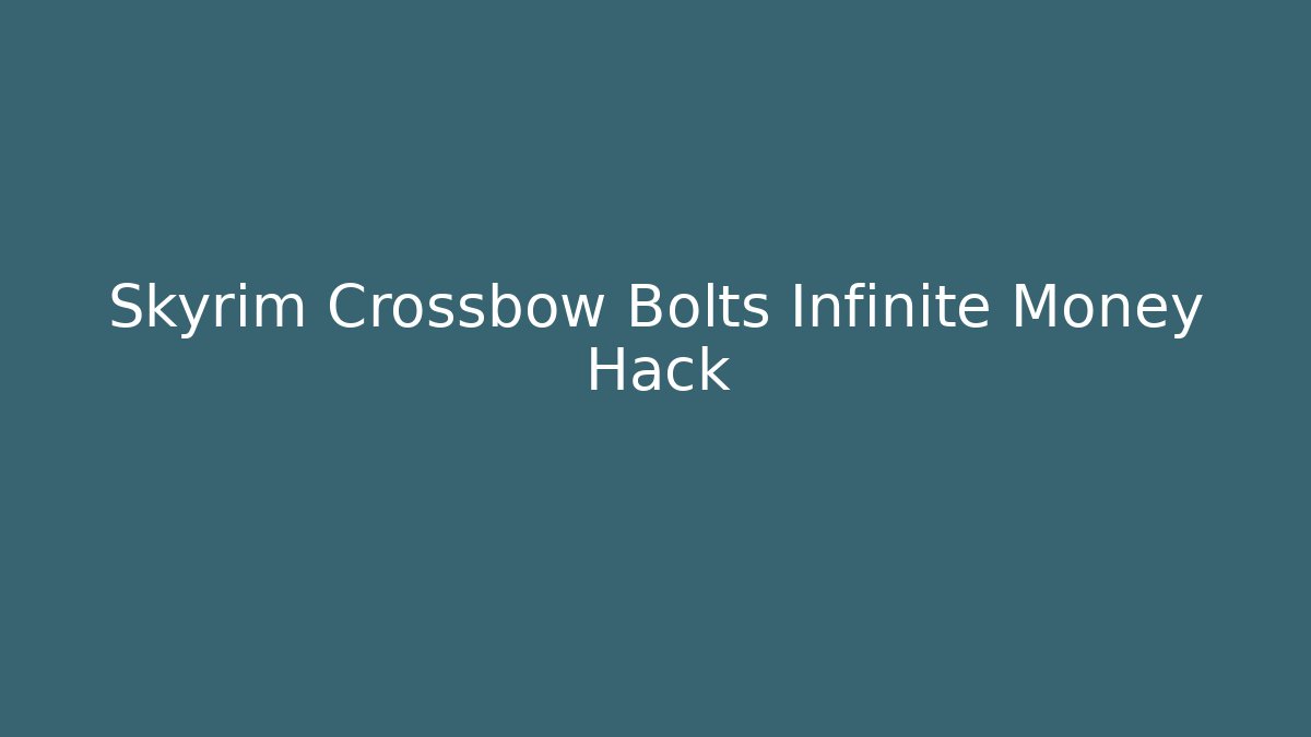 Skyrim Crossbow Bolts Infinite Money Hack