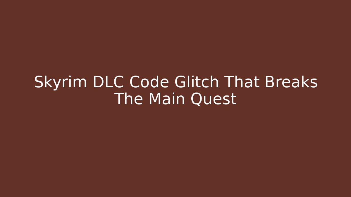 Skyrim DLC Code Glitch That Breaks The Main Quest - Create More Assets
