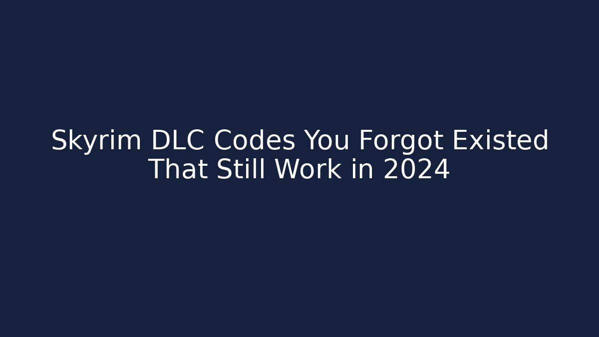 Skyrim DLC Codes You Forgot Existed That Still Work in 2024
