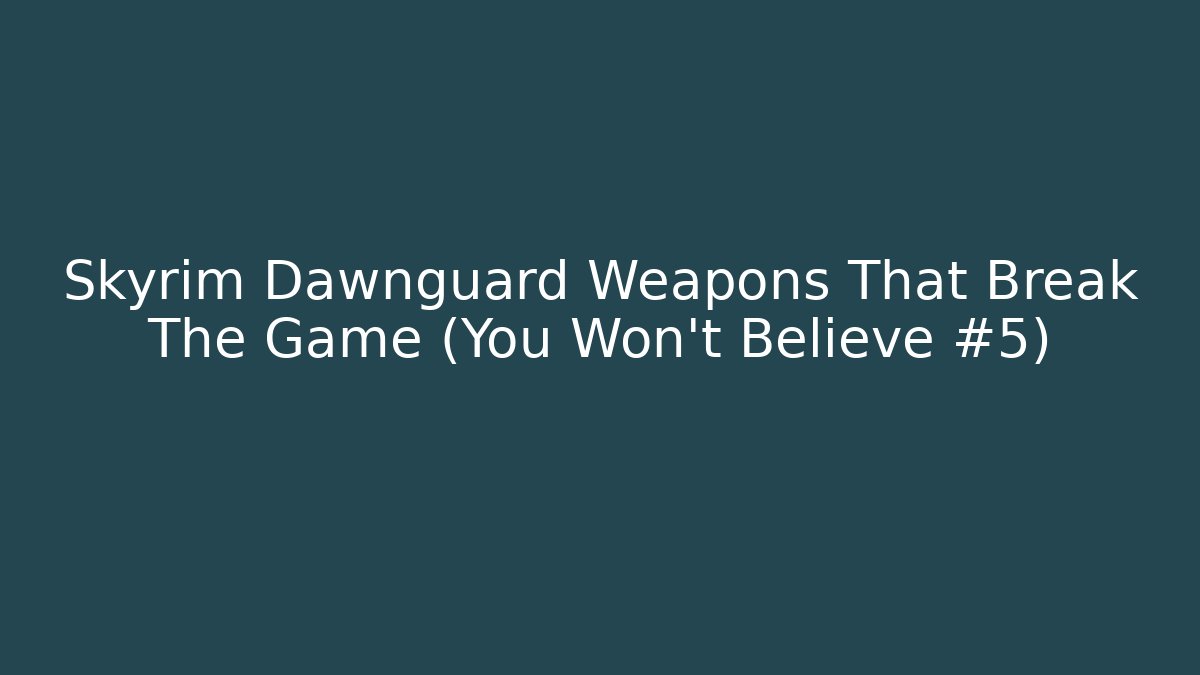 Skyrim Dawnguard Weapons That Break The Game (You Won't Believe #5)