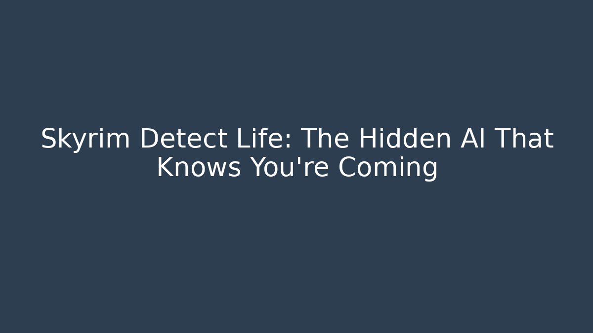 Skyrim Detect Life: The Hidden AI That Knows You're Coming - Create More Assets