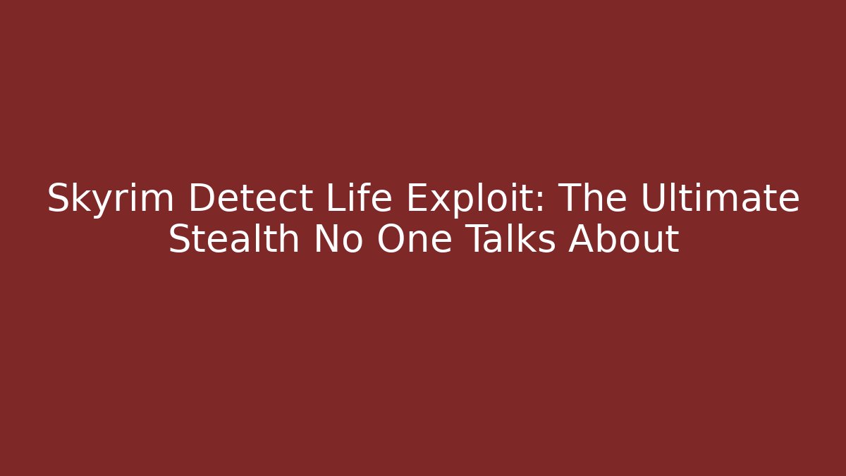 Skyrim Detect Life Exploit: The Ultimate Stealth No One Talks About