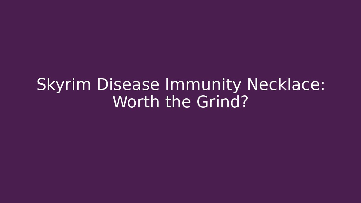 Skyrim Disease Immunity Necklace: Worth the Grind?