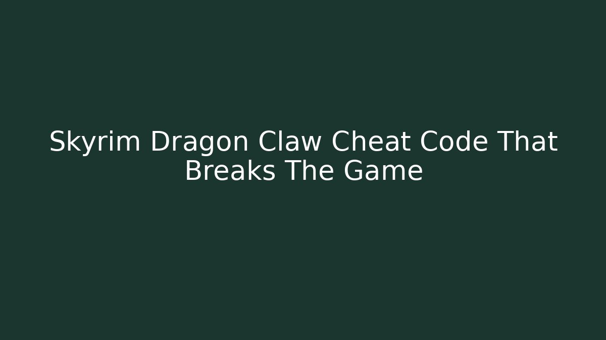 Skyrim Dragon Claw Cheat Code That Breaks The Game