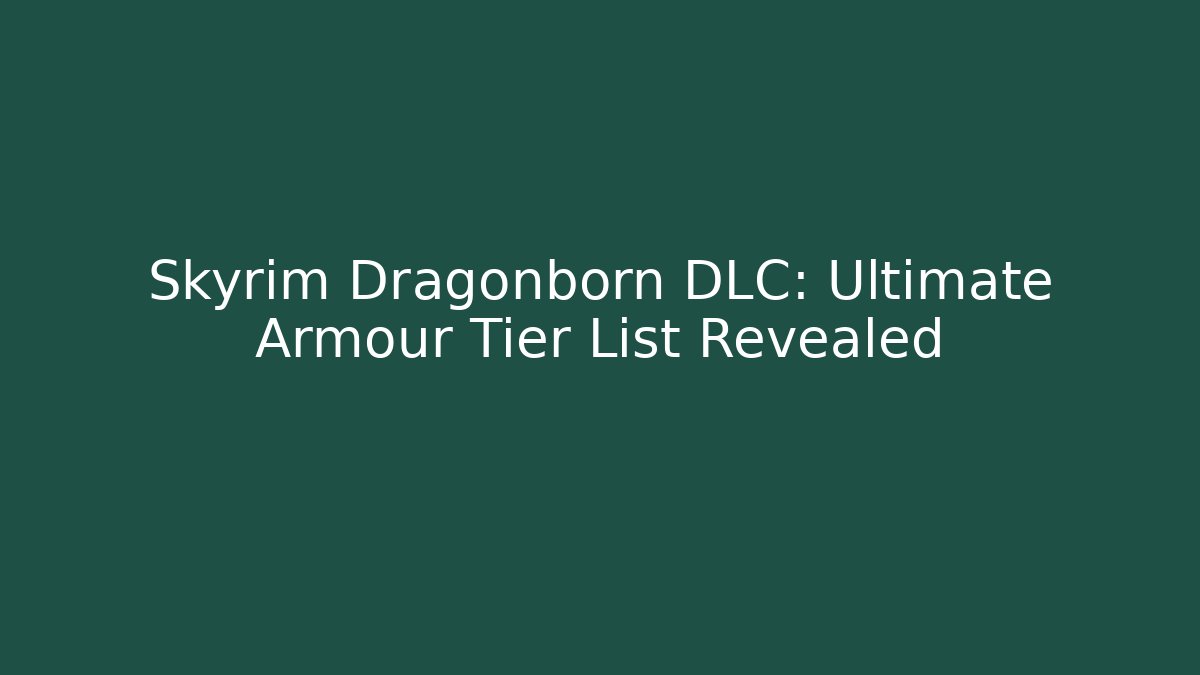 Skyrim Dragonborn DLC: Ultimate Armour Tier List Revealed
