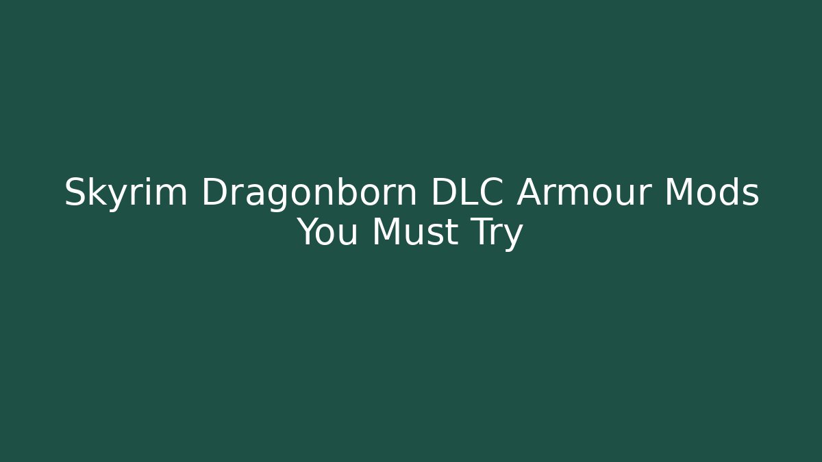 Skyrim Dragonborn DLC Armour Mods You Must Try