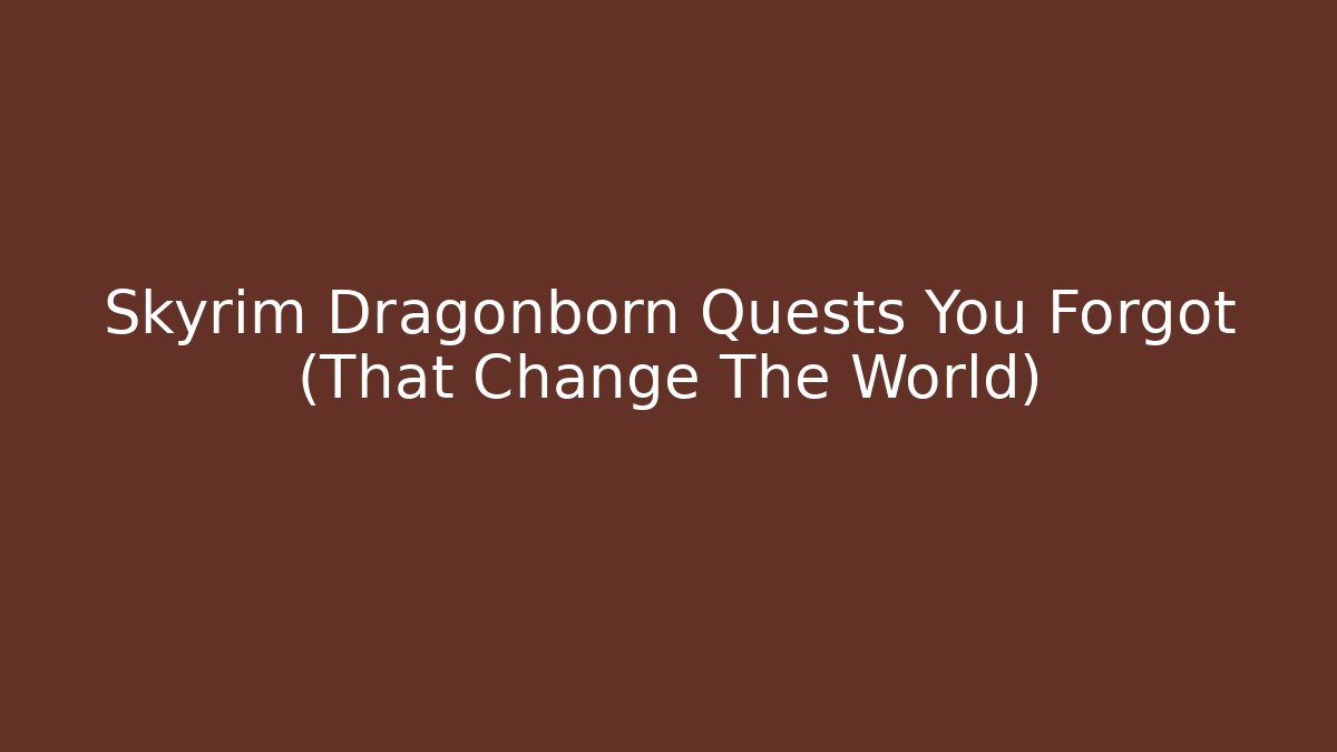 Skyrim Dragonborn Quests You Forgot (That Change The World)