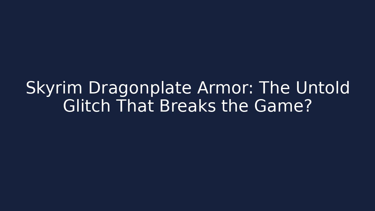 Skyrim Dragonplate Armor: The Untold Glitch That Breaks the Game?