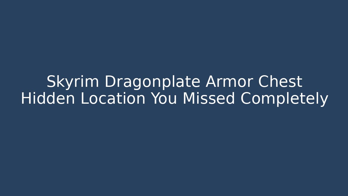 Skyrim Dragonplate Armor Chest Hidden Location You Missed Completely