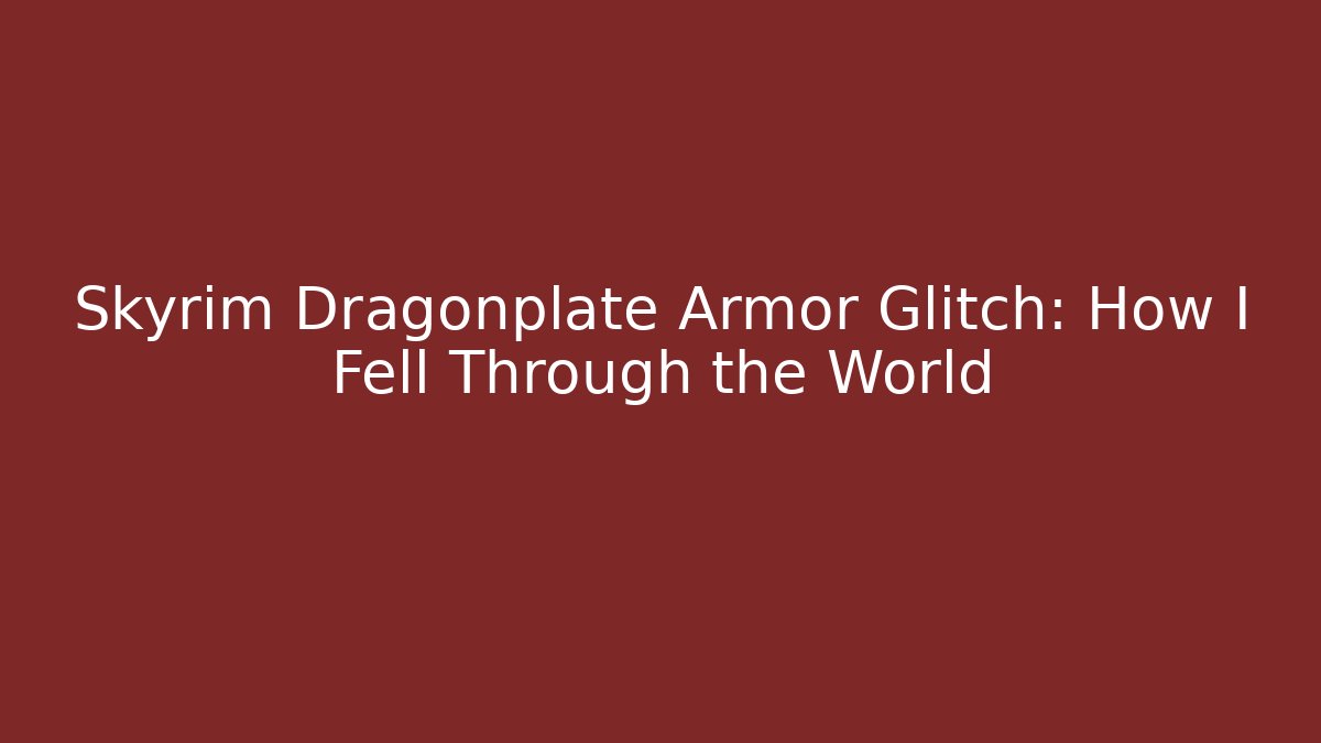 Skyrim Dragonplate Armor Glitch: How I Fell Through the World