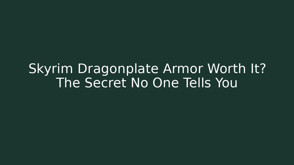 Skyrim Dragonplate Armor Worth It? The Secret No One Tells You