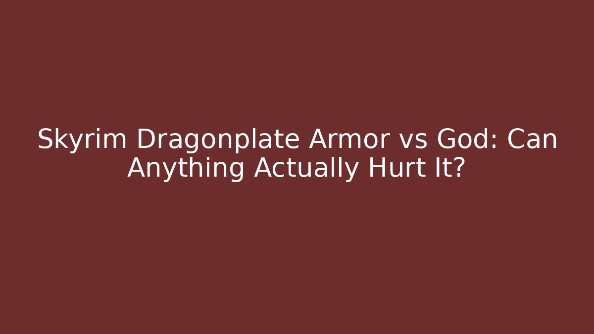 Skyrim Dragonplate Armor vs God: Can Anything Actually Hurt It?