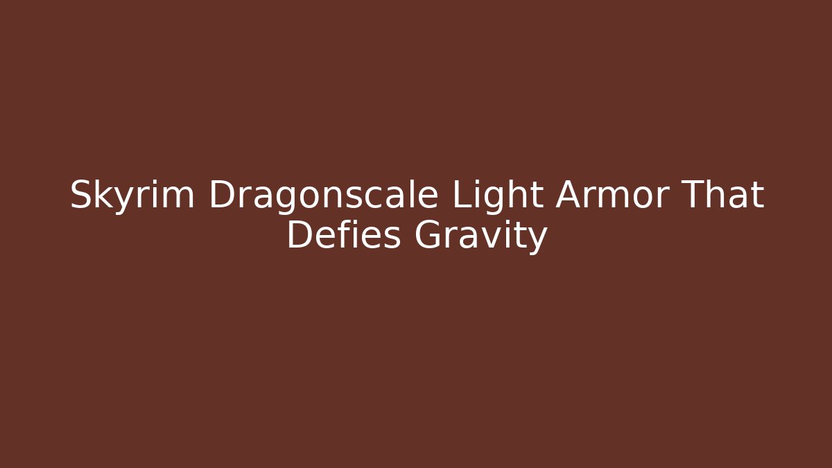 Skyrim Dragonscale Light Armor That Defies Gravity
