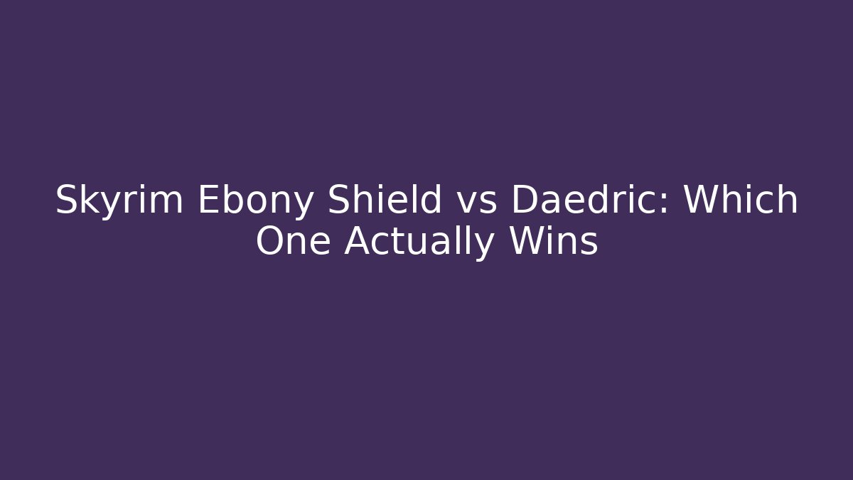 Skyrim Ebony Shield vs Daedric: Which One Actually Wins - Create More Assets