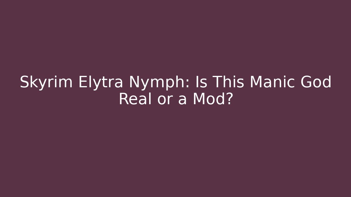 Skyrim Elytra Nymph: Is This Manic God Real or a Mod? - Create More Assets