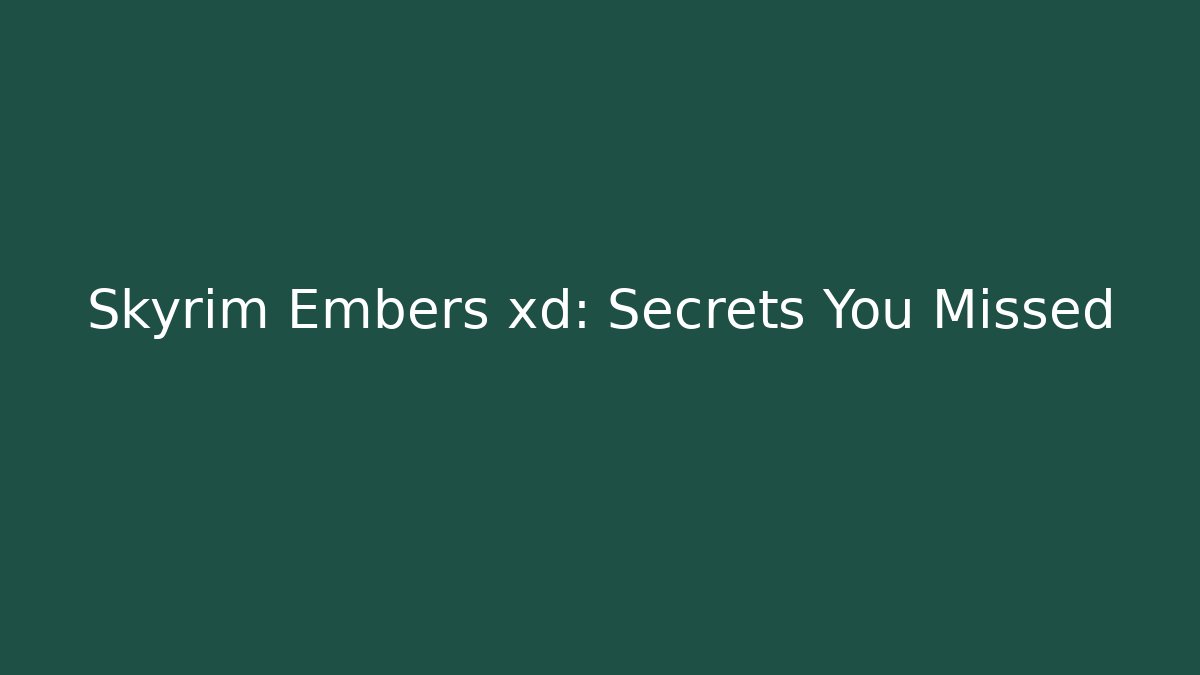 Skyrim Embers xd: Secrets You Missed