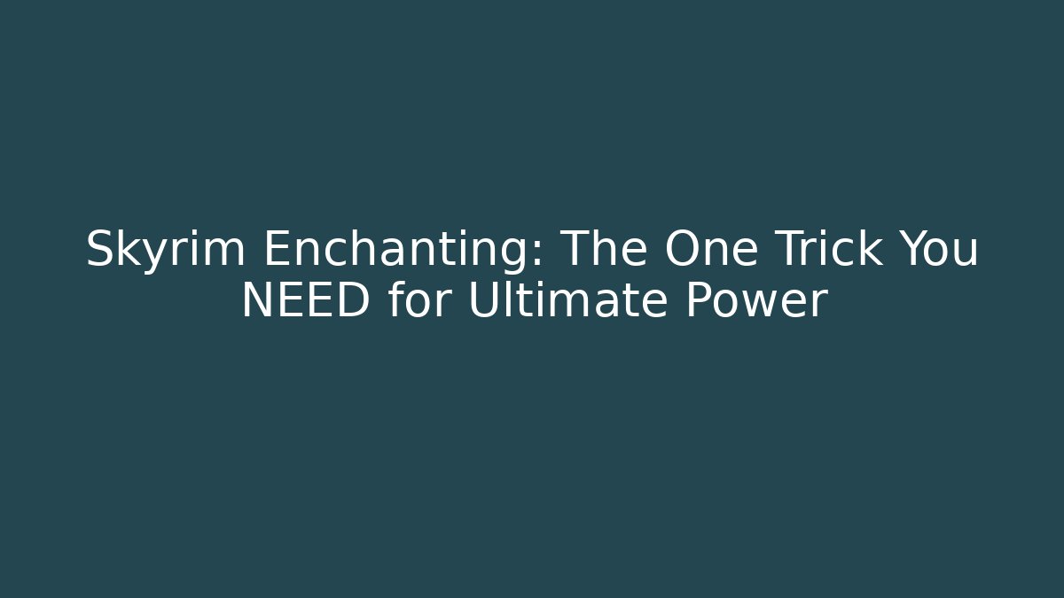 Skyrim Enchanting: The One Trick You NEED for Ultimate Power