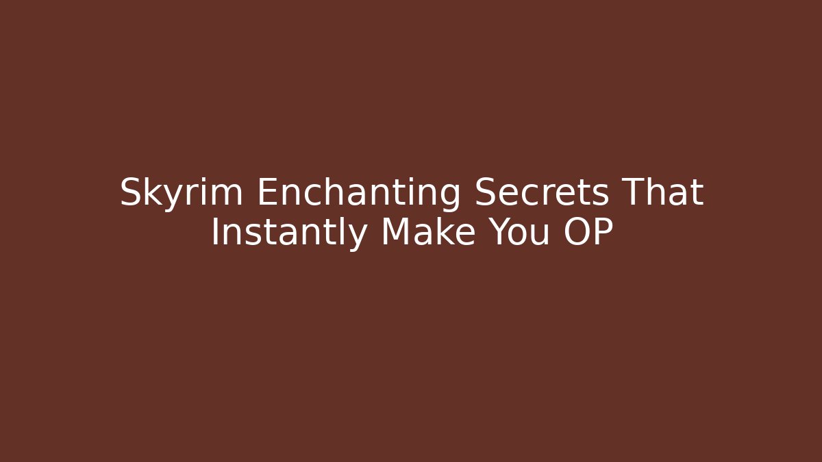 Skyrim Enchanting Secrets That Instantly Make You OP