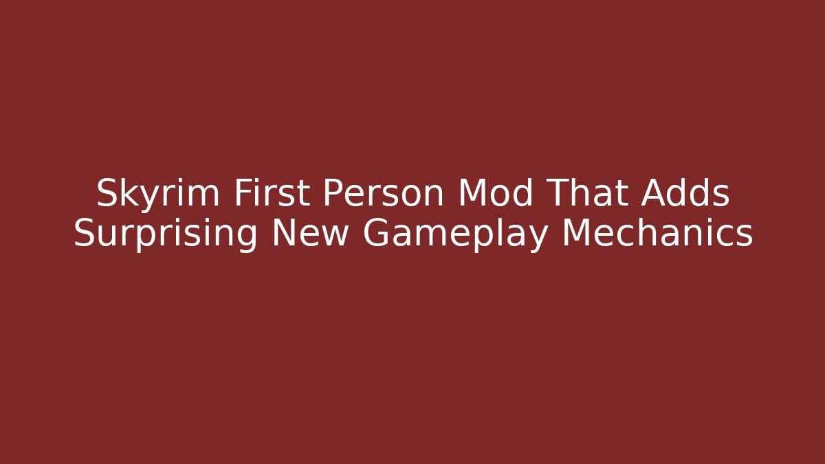 Skyrim First Person Mod That Adds Surprising New Gameplay Mechanics