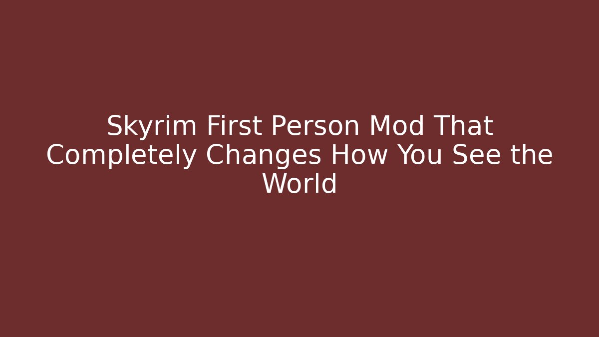 Skyrim First Person Mod That Completely Changes How You See the World