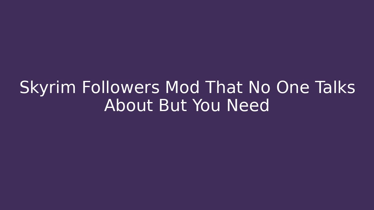 Skyrim Followers Mod That No One Talks About But You Need