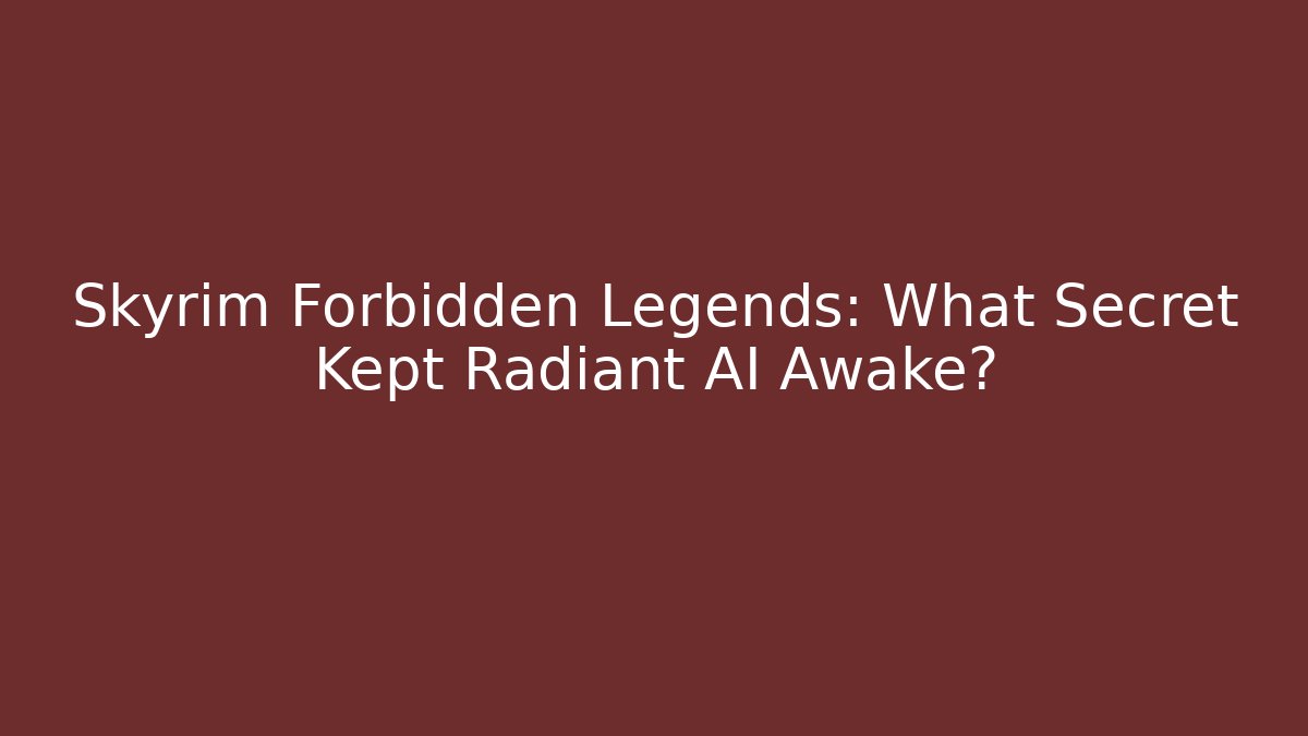 Skyrim Forbidden Legends: What Secret Kept Radiant AI Awake?