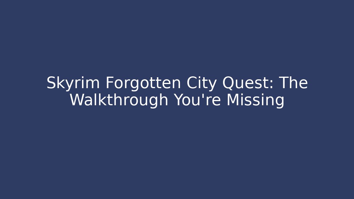 Skyrim Forgotten City Quest: The Walkthrough You're Missing