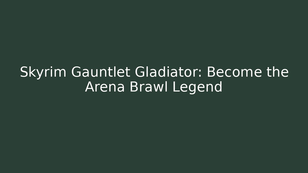 Skyrim Gauntlet Gladiator: Become the Arena Brawl Legend