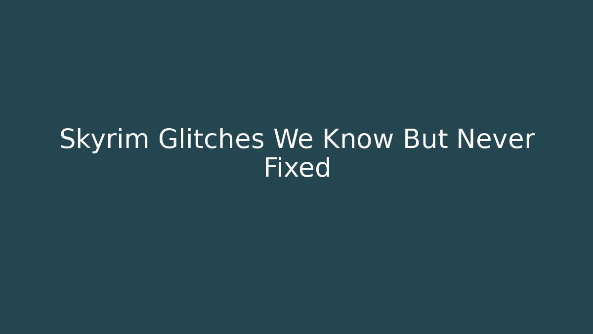 Skyrim Glitches We Know But Never Fixed
