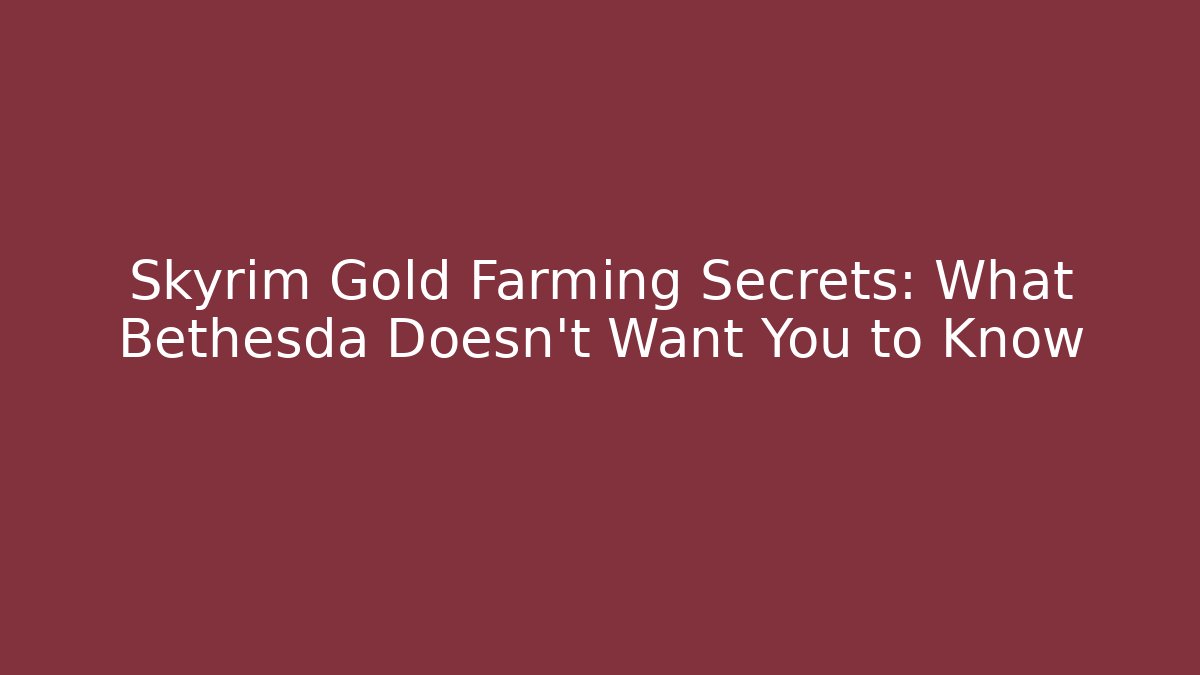 Skyrim Gold Farming Secrets: What Bethesda Doesn't Want You to Know