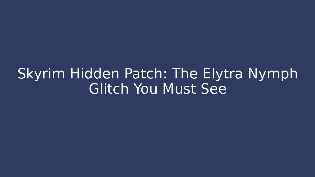 Skyrim Hidden Patch: The Elytra Nymph Glitch You Must See