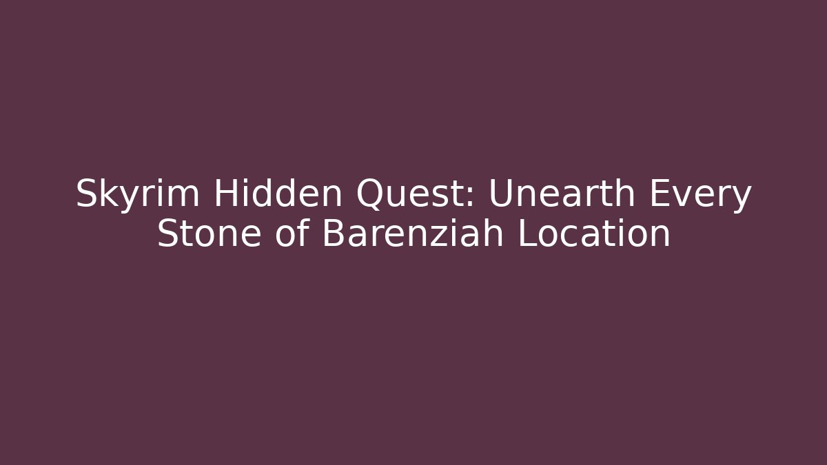 Skyrim Hidden Quest: Unearth Every Stone of Barenziah Location