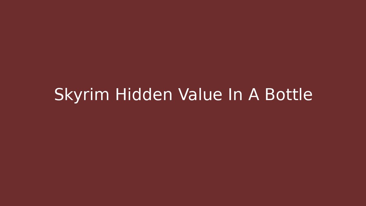 Skyrim Hidden Value In A Bottle - Create More Assets