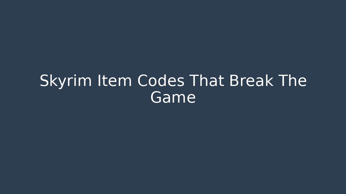 Skyrim Item Codes That Break The Game